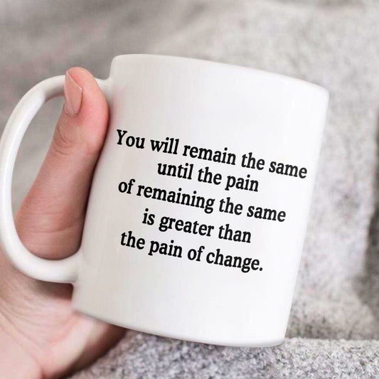 You Will Remain The Same Until The Pain - Ceramic Coffee Mug