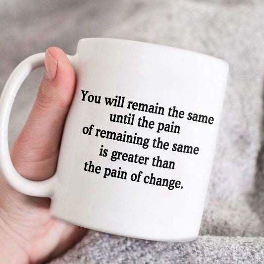 You Will Remain The Same Until The Pain - Ceramic Coffee Mug